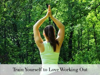 Train Yourself to Love Working Out